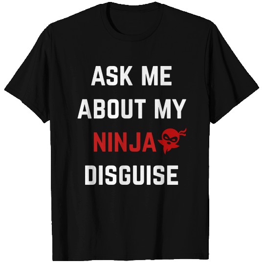 ask me about my ninja disguise quote T Shirts