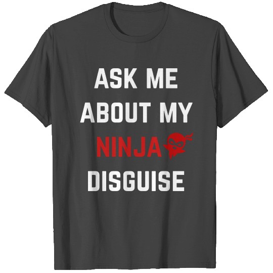 ask me about my ninja disguise quote T Shirts