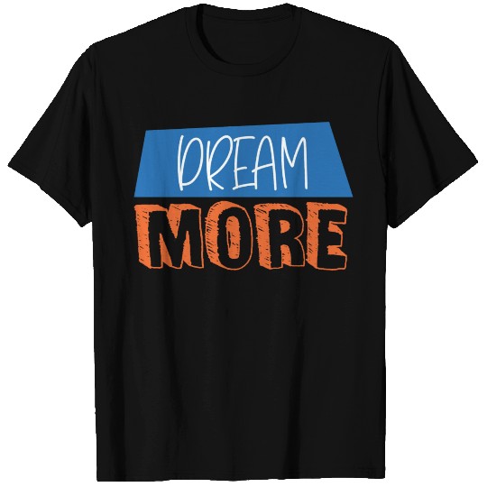 Dream More Positive Typography T Shirts
