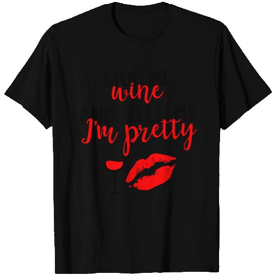 Give Me Wine And Tell Me Im Pretty love funny T Shirts