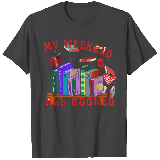 My weekend is all booked I´m a bookworm T Shirts