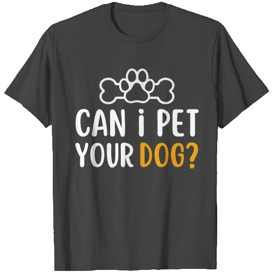 Can i pet your dog | dogs lover gift T Shirts