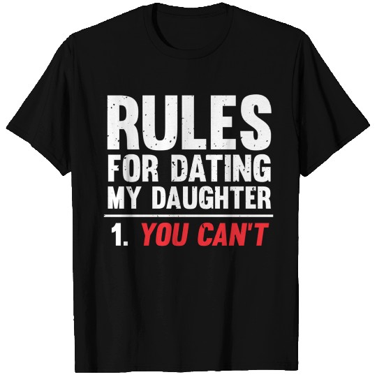 Rules For Dating My Daughter You Can'T T Shirts