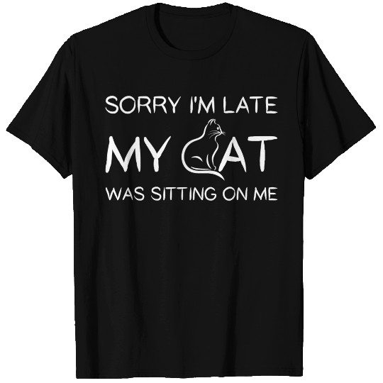 Sorry I'M Late My Cat Was Sitting On Me T Shirts