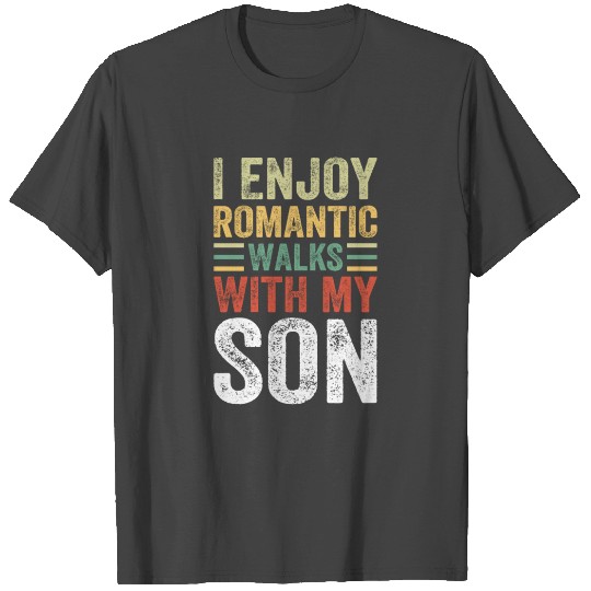 I Enjoy Romantic Walks With My Son - Father's Day T Shirts
