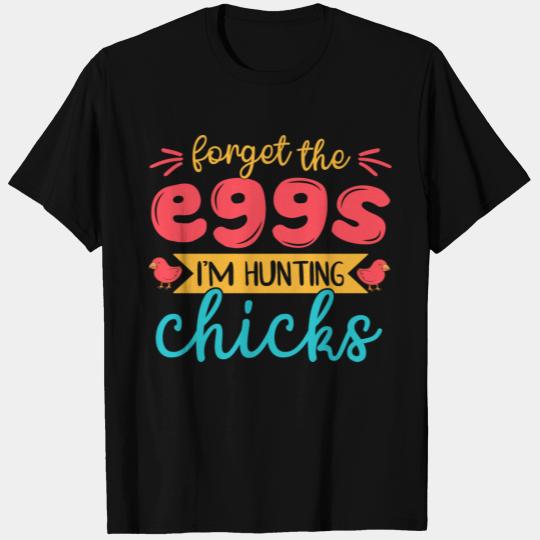 Forget the eggs Im hunting chicks nostalgia T Shirts