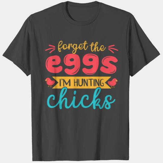 Forget the eggs Im hunting chicks nostalgia T Shirts