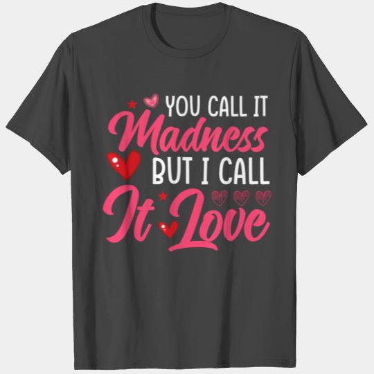 You call it madness I call it love nostalgia T Shirts