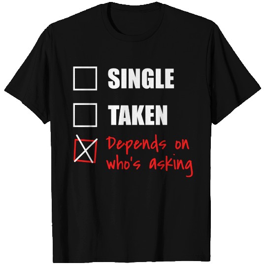 Single Taken Depends On Whos Asking T Shirts