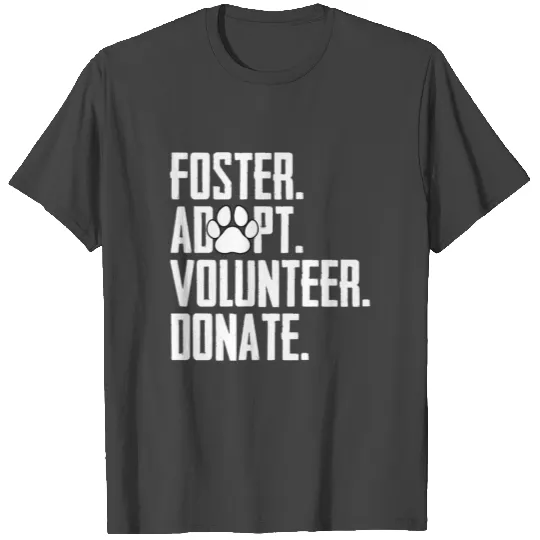 Foster Adopt Volunteer Donate Rescue Animal Shelte T Shirts