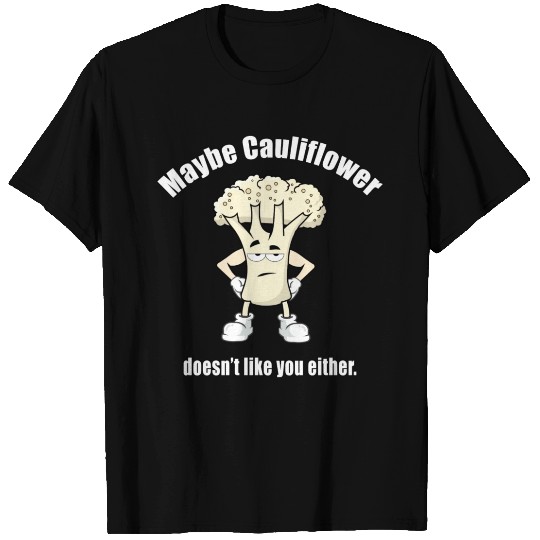 Maybe Cauliflower Doesn t Like You Either T Shirts