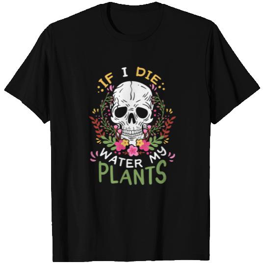 If I Die Water My Plants Skull Plant T Shirts