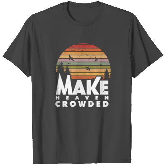Make Heaven Crowded Religious Christian Quote T Shirts