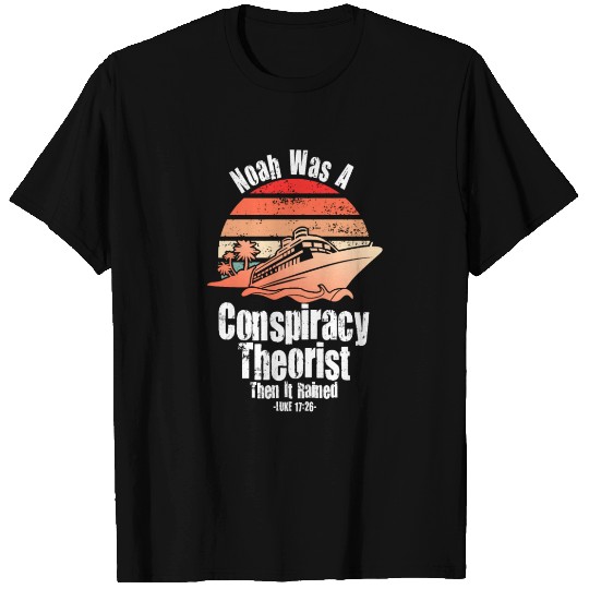 Noah Was A Conspiracy Theorist And The It Rained T Shirts