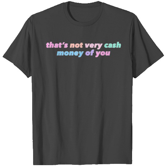 That'S Not Very Cash Money Of You T Shirts