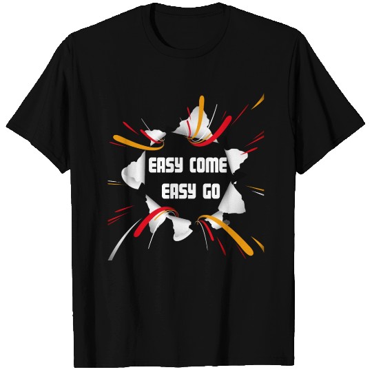 Easy come, Easy Go T Shirts