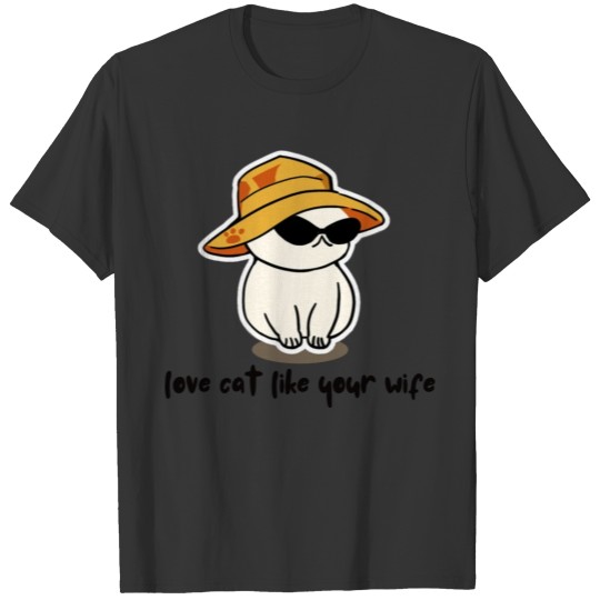 Love Cat Like Your Wife T Shirts