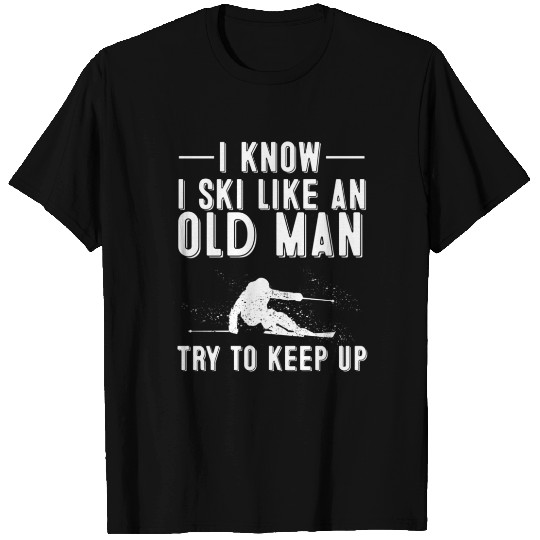 I Know I Ski Like An Old Skiing Dads T Shirts