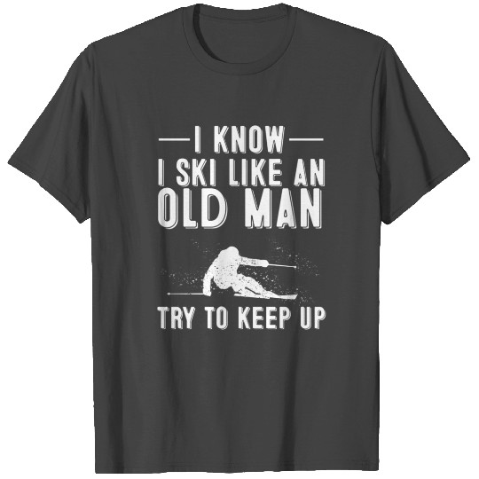 I Know I Ski Like An Old Skiing Dads T Shirts