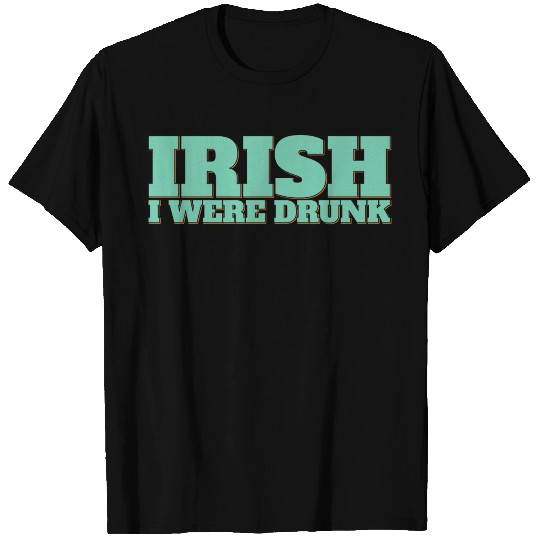 Irish I Were Drunk T Shirts