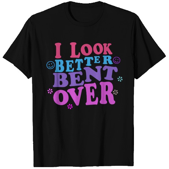 I look Better Bent Over cool Copy Copy T Shirts