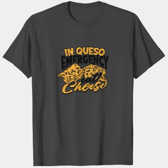 In queso emergency, eat cheese - Cheese T Shirts