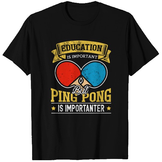 Education Is Important But Ping Pong Is T Shirts