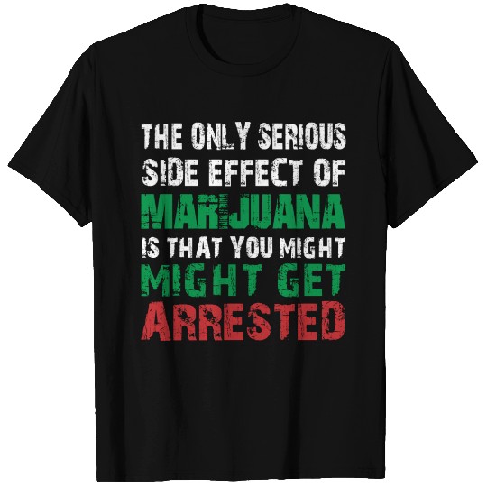 The Only Serious Side Effect Of Marijuana T Shirts