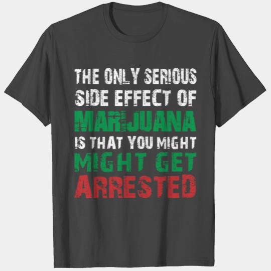The Only Serious Side Effect Of Marijuana T Shirts