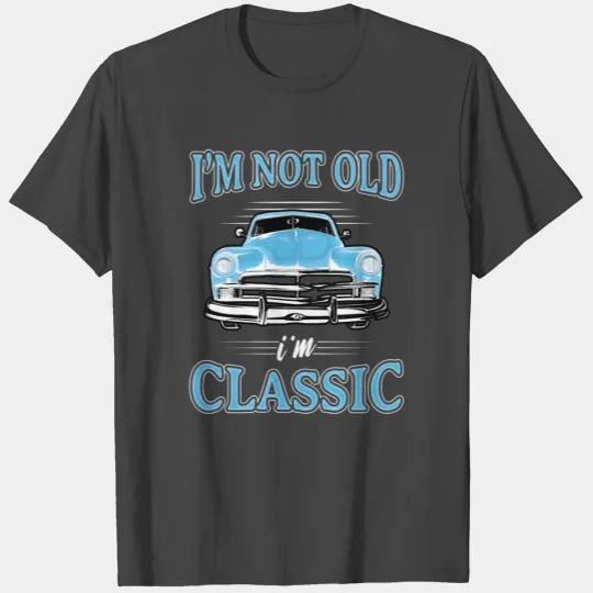 I'M Not Old I'M 1950S 1960S Car T Shirts
