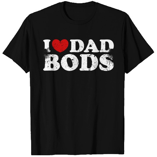 I Love Dad Bods I Heart Dad Bods Funny T Shirts