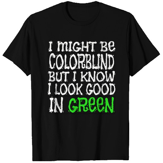 I Might Be Colorblind But I Know I Look Good In T Shirts
