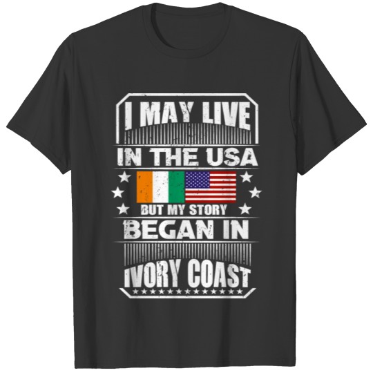 I May Live In The Usa But My Story Began In Ivory T Shirts