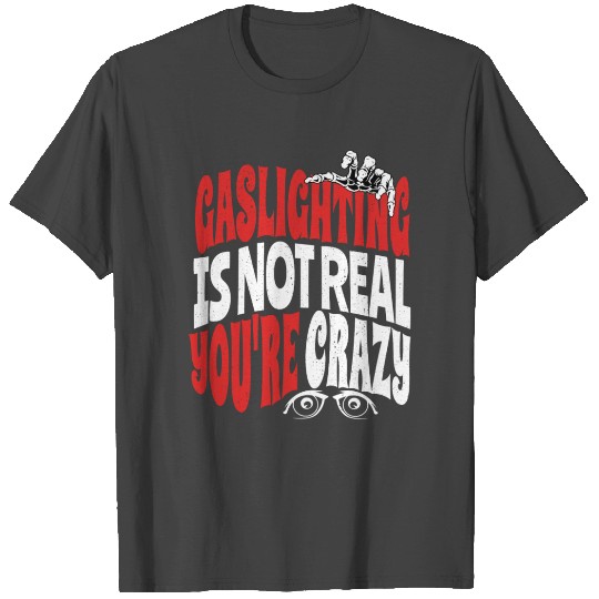 Gaslighting Is Not Real You re Crazy Funny Saying T Shirts