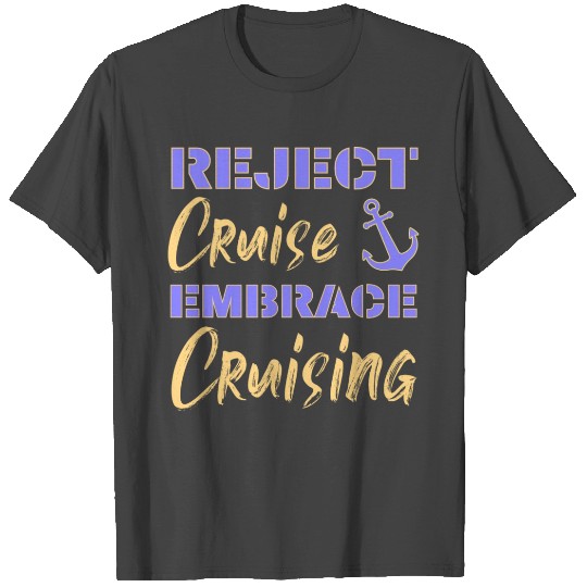 Reject Cruise Embrace Cruising | Funny Sayings T Shirts