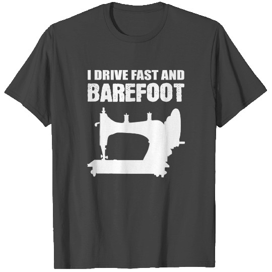 I Drive Fast And Barefoot Dressmaker T Shirts