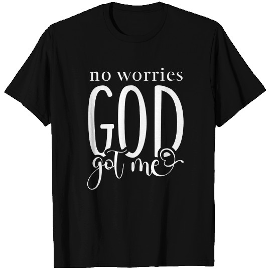 No Worries God Got Me T Shirts