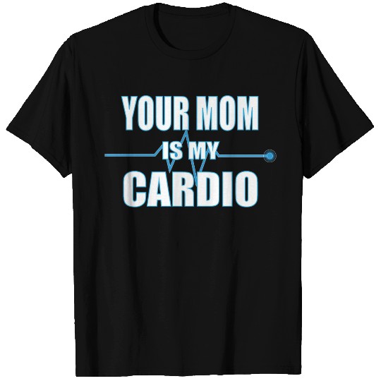 Your Mom Is My Cardio T Shirts