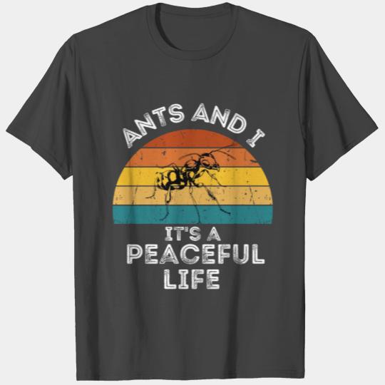 Ants and I it's A Peaceful Life ant keeper T Shirts