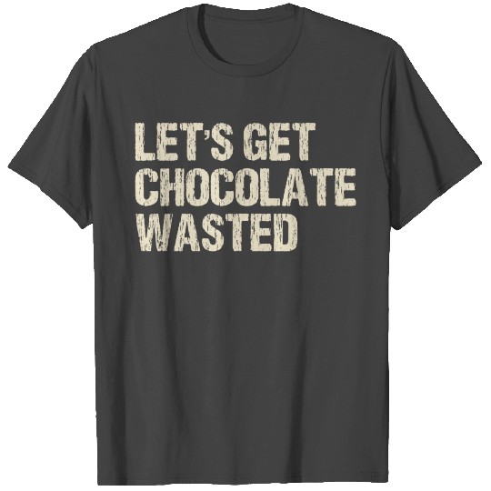 Let s Get Chocolate Wasted Funny Candy Bar Lover T Shirts