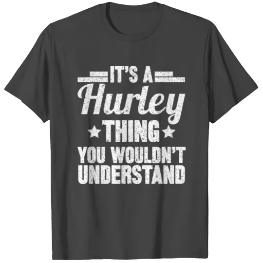 It s A Hurley Thing You Wouldn t Understand T Shirts