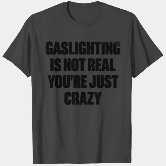 Gaslighting Is Not Real You re Just Crazy Funny T Shirts