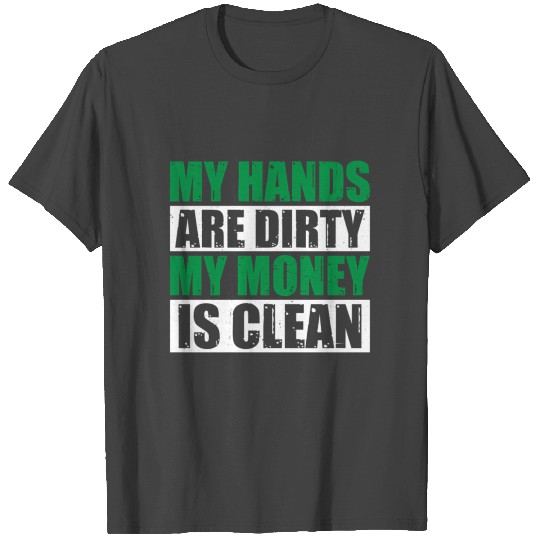 My Hands Are Dirty My Money Is Clean T Shirts