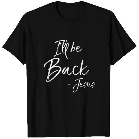 Christian Resurrection Quote I'll Be Back - Jesus T Shirts