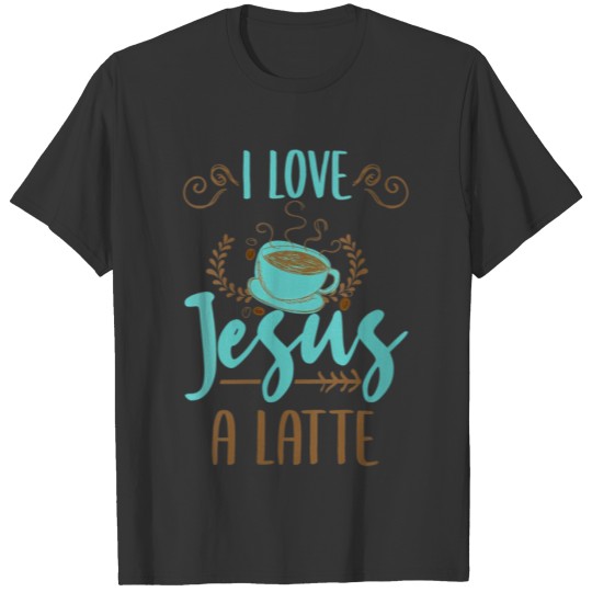 I Love Jesus A Latte - Christian Day T Shirts