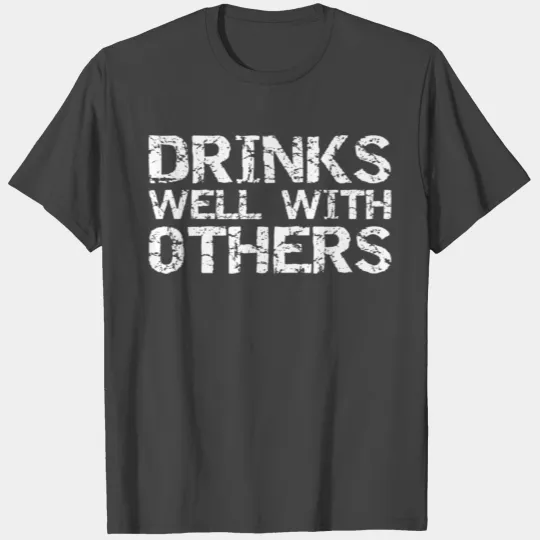 Alcohol Drinking Quote Py Drinks Well With Others T Shirts