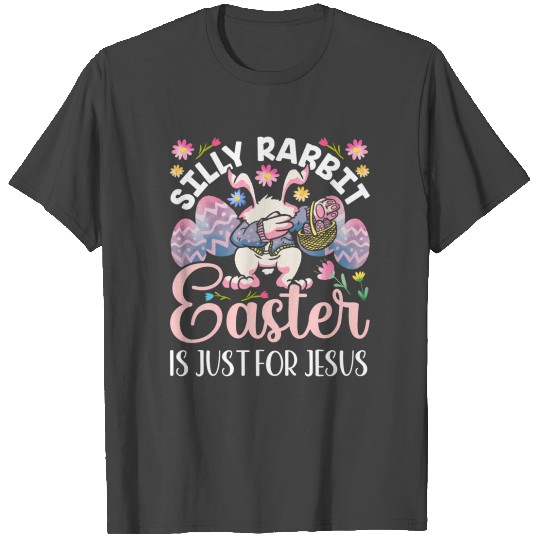 Silly Rabbit Easter Is Just For Jesus Egg Bunny Ha T Shirts