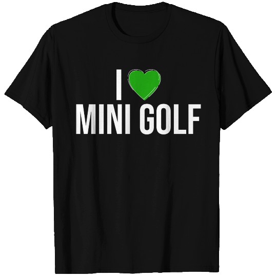 I love mini golf, Mini golf T Shirts