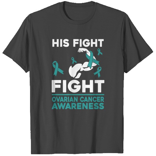 His Fight Is My Fight Ovarian Cancer Awareness T Shirts