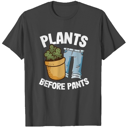 Plants Before Pants Funny Gardener Dad Plant Lover T Shirts